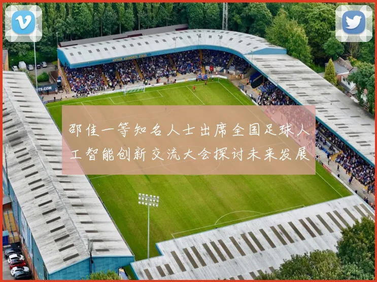 邵佳一等知名人士出席全国足球人工智能创新交流大会探讨未来发展方向